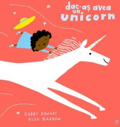 Dac-as avea un unicorn - Gabby Dawnay (ISBN: 9786064414113)