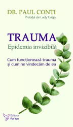 Trauma Epidemia Invizibila, Paul Conti - Editura For You (ISBN: 9786066395113)