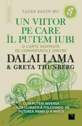 Un viitor pe care-l putem iubi. O carte inspirata de conversatiile dintre DALAI LAMA & Greta Thunberg - Susan Bauer-Wu (ISBN: 9786063808562)