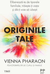 Originile tale. Elibereaza-te de tiparele familiale, traieste-ti viata si da-ti voie sa iubesti - Vienna Pharaon (ISBN: 9786064019424)
