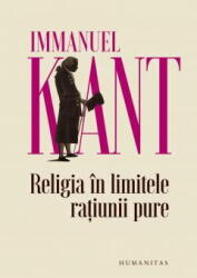 Religia in limitele ratiunii pure - Immanuel Kant (ISBN: 9789735076504)