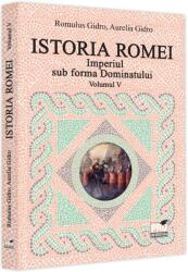 Istoria Romei. Imperiul sub forma Dominatului. Volumul 5 - Romulus Gidro, Aurelia Gidro (ISBN: 9786062616526)