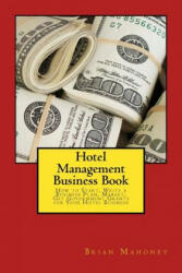 Hotel Management Business Book: How to Start, Write a Business Plan, Market, Get Government Grants for Your Hotel Business - Brian Mahoney (ISBN: 9781539846994)
