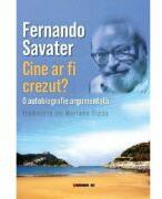 Cine ar fi crezut? O autobiografie argumentata - Fernando Savater (ISBN: 9786064902214)