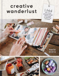 Creative Wanderlust: Unlock Your Artistic Potential Through Mixed-Media Art Journaling Techniques - Avery, Kasia (ISBN: 9780760381434)