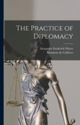 The Practice of Diplomacy - Alexander Frederick B. Whyte (ISBN: 9781016196147)