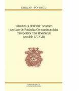Titulatura si distinctiile onorifice acordate de Patriarhia Constantinopolului mitropolitilor Tarii Romanesti - Prof. Dr. Emilian Popescu (ISBN: 9786068141268)