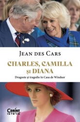 Charles, Camilla si Diana. Dragoste si tragedie in Casa de Windsor - Jean Des Cars (ISBN: 9786060881919)