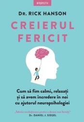 Creierul fericit. Cum sa fim calmi, relaxati si sa avem incredere in noi cu ajutorul neuropsihologiei - Dr. Rick Hanson (ISBN: 9786063399299)
