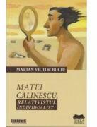 Matei Calinescu, relativistul individualist - Marian Victor Buciu (ISBN: 9786065949812)