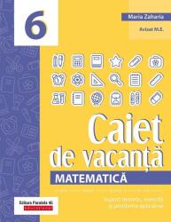 Matematica. Caiet de vacanta. Suport teoretic, exercitii si probleme aplicative. Clasa a 6-a, editia a 4-a - Maria Zaharia (ISBN: 9789734738373)