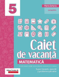 Matematica. Caiet de vacanta. Suport teoretic, exercitii si probleme aplicative. Clasa a 5-a, editia a 4-a - Maria Zaharia (ISBN: 9789734738366)