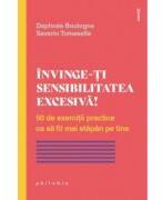 Invinge-ti sensibilitatea excesiva! 50 de exercitii practice ca sa fii mai stapan pe tine - Saverio Tomasella, Daphnee Boulogne (ISBN: 9786069707791)