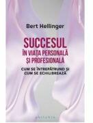 Succesul in viata personala si profesionala. Cum se intrepatrund si cum se echilibreaza - Bert Hellinger (ISBN: 9786069707814)