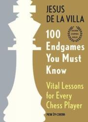 100 Endgames You Must Know: Vital Lessons for Every Chess Player - Jesus de la Villa (ISBN: 9789493257726)