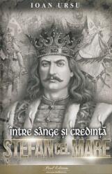 Stefan cel Mare. Intre sange si credinta - Ioan Ursu (ISBN: 9786069703991)