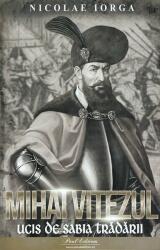 Mihai Viteazul. Ucis de sabia trădării (ISBN: 9786069703878)