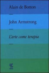 L'arte come terapia. The school of life - John Armstrong, Alain de Botton, F. Angelini, S. De Franco (ISBN: 9788823506367)