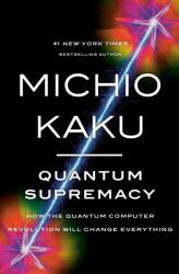 Quantum Supremacy: How the Quantum Computer Revolution Will Change Everything (ISBN: 9780385548366)