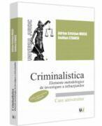 Criminalistica. Elemente metodologice de investigare a infractiunilor. Editia a 2-a, revazuta si adaugita - Adrian Cristian Moise, Emilian Stancu (ISBN: 9786063912528)