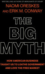 The Big Myth: How American Business Taught Us to Loathe Government and Love the Free Market - Erik M. Conway (ISBN: 9781635573572)