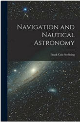 Navigation and Nautical Astronomy - Stebbing Frank Cole (ISBN: 9781016323147)