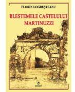 Blestemele castelului Martinuzzi - Florin Logresteanu (ISBN: 9786060572756)