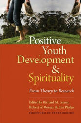 Positive Youth Development & Spirituality: From Theory to Research - Richard M. Lerner, Robert W. Roesner, Erin Phelps (ISBN: 9781599471433)