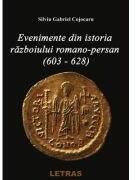 Evenimente din istoria razboiului Romano-Persan (603-628) - Silviu Gabriel (ISBN: 9786303120102)