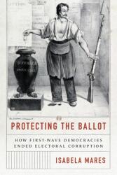 Protecting the Ballot: How First-Wave Democracies Ended Electoral Corruption (ISBN: 9780691240039)