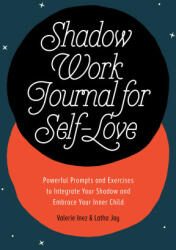 Shadow Work Journal for Self-Love: Powerful Prompts and Exercises to Integrate Your Shadow and Embrace Your Inner Child - Valerie Inez (ISBN: 9780593690499)