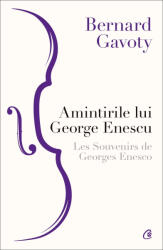 Amintirile lui George Enescu - Bernard Gavoty (ISBN: 9786064414274)