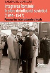Integrarea Romaniei in sfera de influenta sovietica (1944-1947). Perspective internationale si locale - Emanuel Copilas (ISBN: 9786060882961)