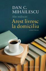 Alte mijlociri. Arest livresc la domiciliu. Cronici literare - Dan C. Mihailescu (ISBN: 9789735079925)