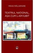 Teatrul National, asa cum l-am iubit - Mihai Malaimare (ISBN: 9786060068495)