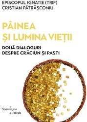 Painea si Lumina Vietii. Doua dialoguri despre Craciun si Pasti cu Episcopul Ignatie (Trif) - Cristian Patrasconiu (ISBN: 9786306543229)