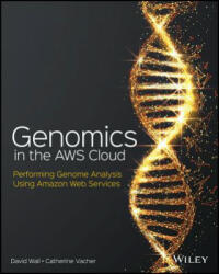 Genomics in the AWS Cloud: Analyzing Genetic Code Using Amazon Web Services - David Wall, Catherine Vacher (ISBN: 9781119573371)