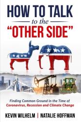 How to Talk to the Other Side: Finding Common Ground in the Time of Coronavirus Recession and Climate Change (ISBN: 9780578671321)