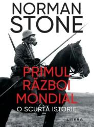 Primul Razboi Mondial. O scurta istorie - Norman Stone (ISBN: 9786063399398)