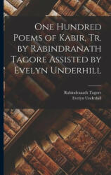 One Hundred Poems of Kabir, tr. by Rabindranath Tagore Assisted by Evelyn Underhill - Evelyn Underhill, th Cent Kabir (ISBN: 9781015445345)