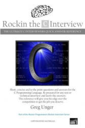 Rockin the C Interview: The Ultimate C Interviewers Quick Answer Reference - Greg Unger (ISBN: 9781502889638)