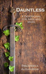 Dauntless: A Devotional for Ares and Mars - Bibliotheca Alexandrina (ISBN: 9781546777571)