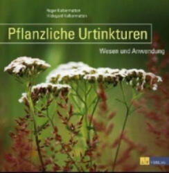 Pflanzliche Urtinkturen - Roger Kalbermatten, Hildegard Kalbermatten (ISBN: 9783038006015)