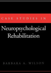 Case Studies in Neuropsychological Rehabilitation - Barbara A. Wilson (ISBN: 9780195065985)