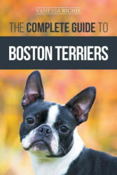 The Complete Guide to Boston Terriers: Preparing For, Housebreaking, Socializing, Feeding, and Loving Your New Boston Terrier Puppy (ISBN: 9781952069093)