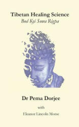 Tibetan Healing Science: Bod Kyi Sowa Rigpa - Eleanor Lincoln Morse, Pema Dorjee, Dr Pema Dorjee (ISBN: 9781448640249)