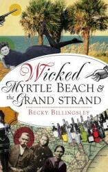 Wicked Myrtle Beach and the Grand Strand (ISBN: 9781540212542)