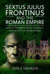 Sextus Julius Frontinus and the Roman Empire - John D Grainger (2023)