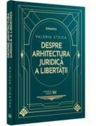 Despre arhitectura juridica a libertatii - Valeriu Stoica (ISBN: 9786063912252)