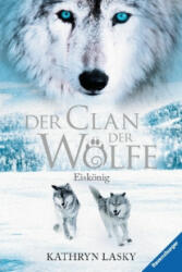 Der Clan der Wölfe 04: Eiskönig - Kathryn Lasky, Ilse Rothfuss (ISBN: 9783473525843)